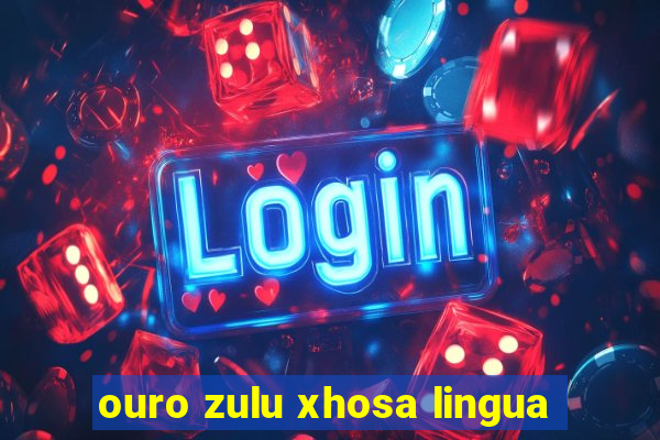 ouro zulu xhosa lingua